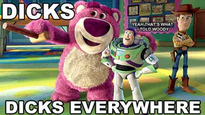 The Toy Story “X, X Everywhere” meme with the caption: “Dicks. Dicks everywhere.”